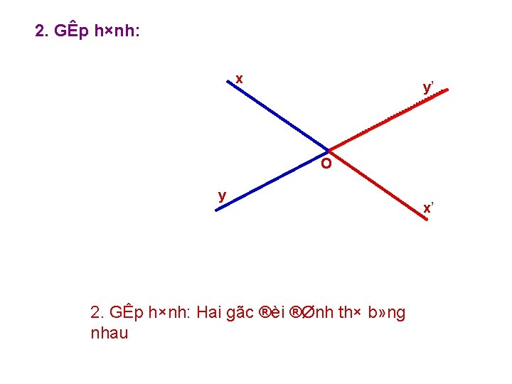 2. GÊp h×nh: x y’ O y 2. GÊp h×nh: Hai gãc ®èi ®Ønh