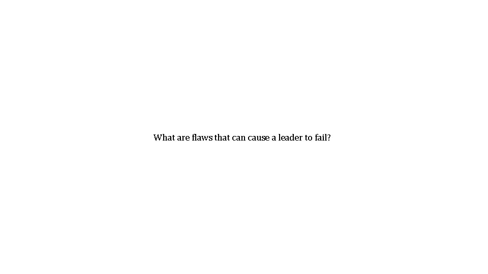 What are flaws that can cause a leader to fail? 