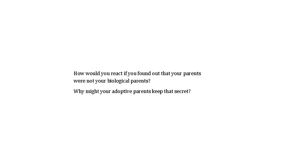 How would you react if you found out that your parents were not your
