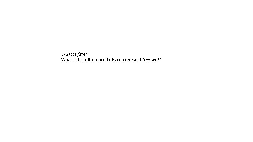 What is fate? What is the difference between fate and free-will? 
