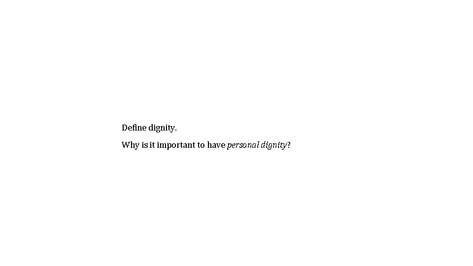 Define dignity. Why is it important to have personal dignity? 