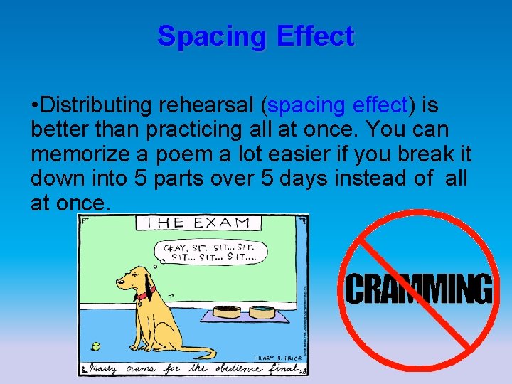 Spacing Effect • Distributing rehearsal (spacing effect) is better than practicing all at once.