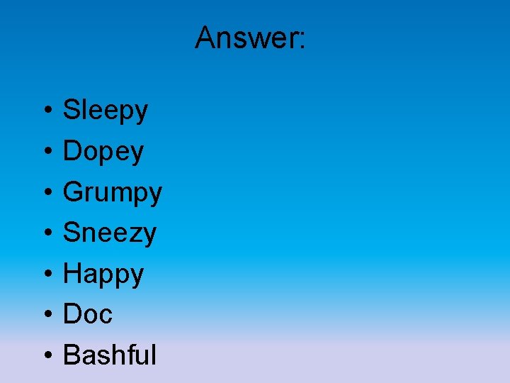 Answer: • • Sleepy Dopey Grumpy Sneezy Happy Doc Bashful 