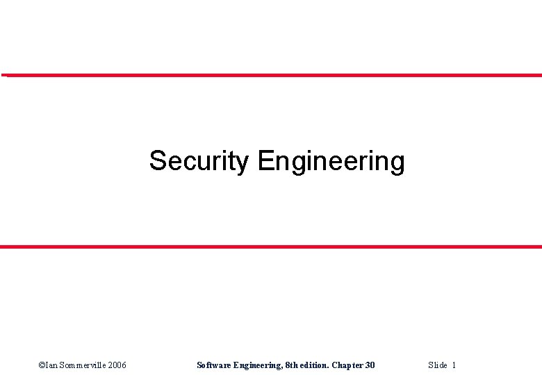 Security Engineering ©Ian Sommerville 2006 Software Engineering, 8 th edition. Chapter 30 Slide 1