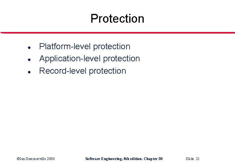 Protection l l l Platform-level protection Application-level protection Record-level protection ©Ian Sommerville 2006 Software