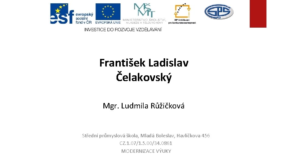 František Ladislav Čelakovský Mgr. Ludmila Růžičková Střední průmyslová škola, Mladá Boleslav, Havlíčkova 456 CZ.