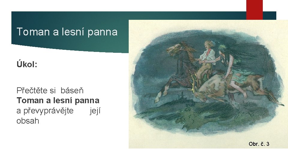 Toman a lesní panna Úkol: Přečtěte si báseň Toman a lesní panna a převyprávějte