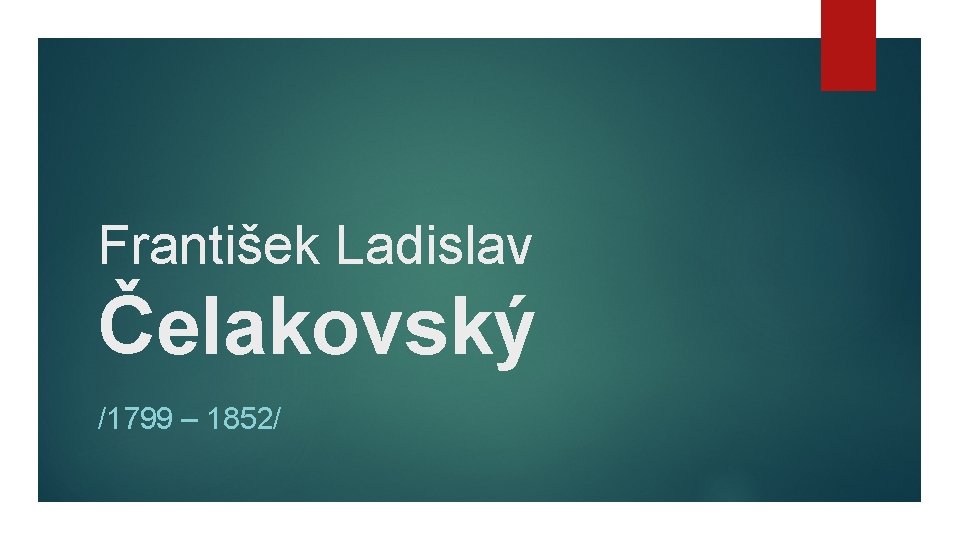 František Ladislav Čelakovský /1799 – 1852/ 