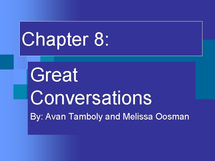 Chapter 8: Great Conversations By: Avan Tamboly and Melissa Oosman 