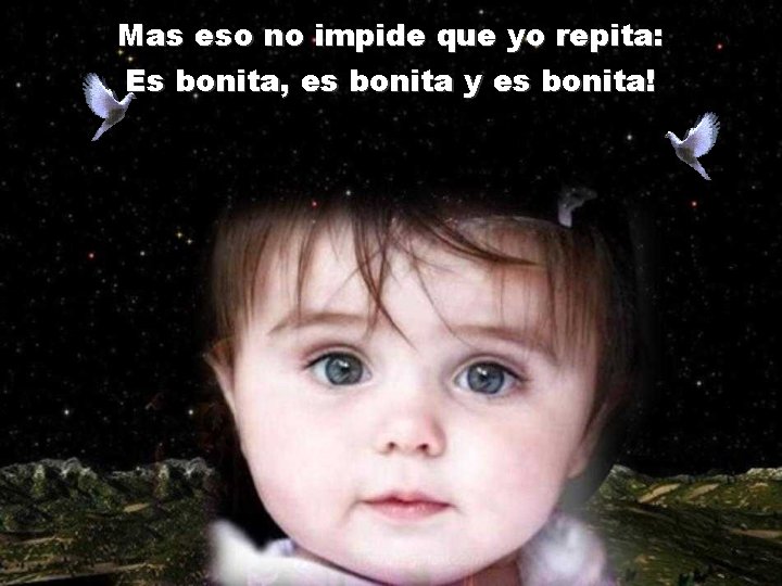 Mas eso no impide que yo repita: Es bonita, es bonita y es bonita!