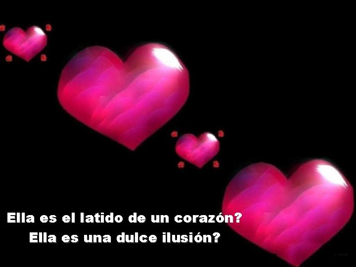 Ella es el latido de un corazón? Ella es una dulce ilusión? 