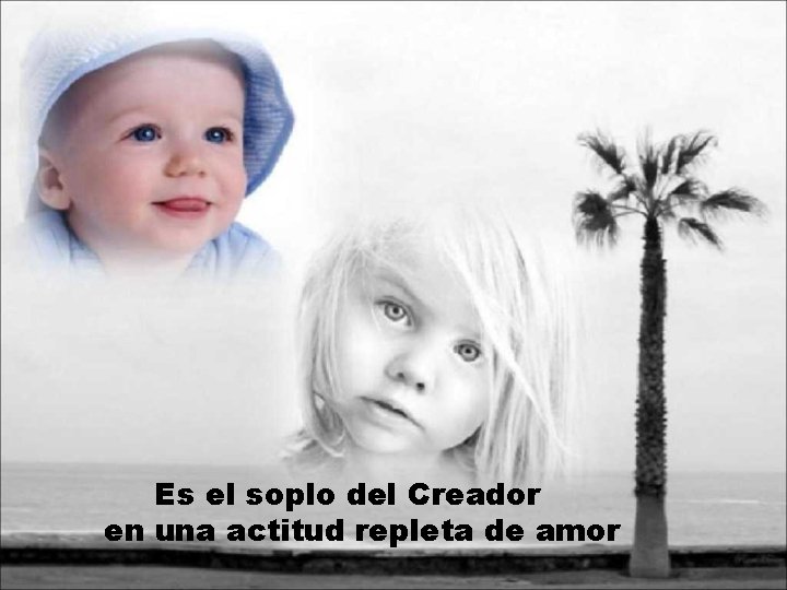 Es el soplo del Creador en una actitud repleta de amor 