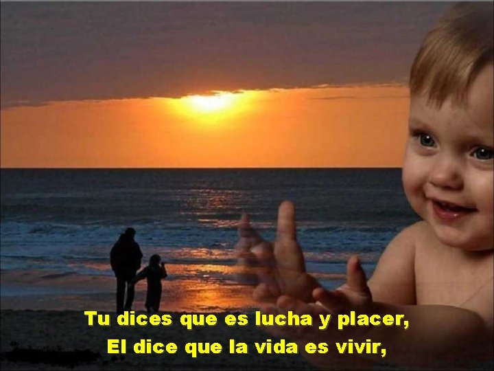 Tu dices que es lucha y placer, El dice que la vida es vivir,