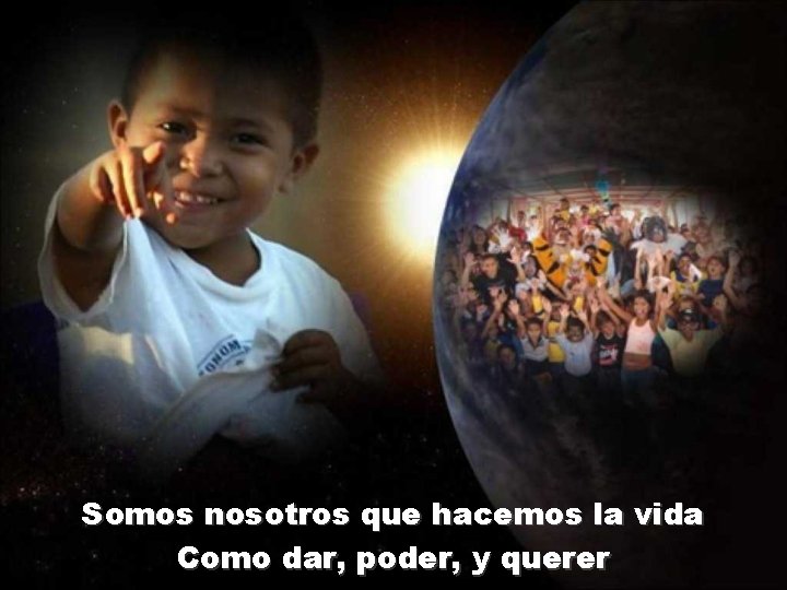 Somos nosotros que hacemos la vida Como dar, poder, y querer 