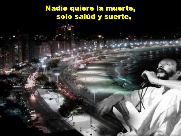 Nadie quiere la muerte, solo salúd y suerte, 