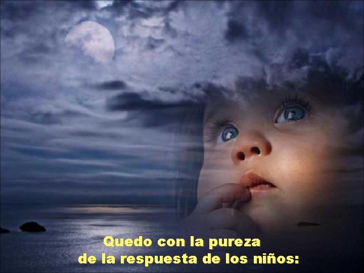 Quedo con la pureza de la respuesta de los niños: 