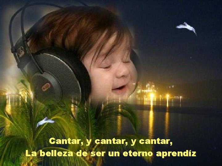 Cantar, y cantar, La belleza de ser un eterno aprendíz 