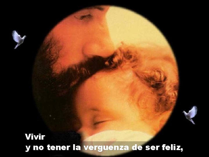 Vivir y no tener la verguenza de ser feliz, 