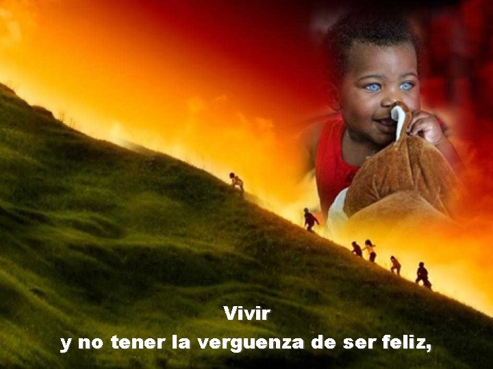 Vivir y no tener la verguenza de ser feliz, 