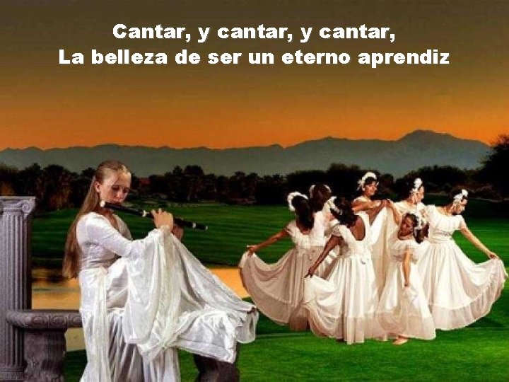 Cantar, y cantar, La belleza de ser un eterno aprendiz 
