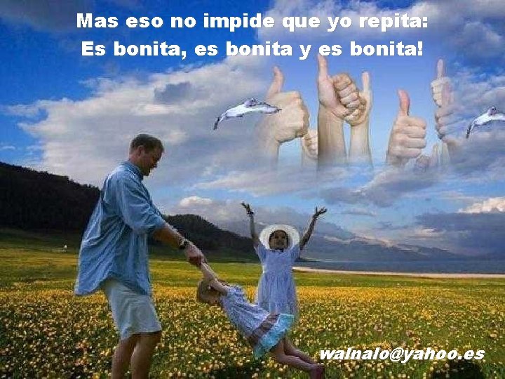 Mas eso no impide que yo repita: Es bonita, es bonita y es bonita!