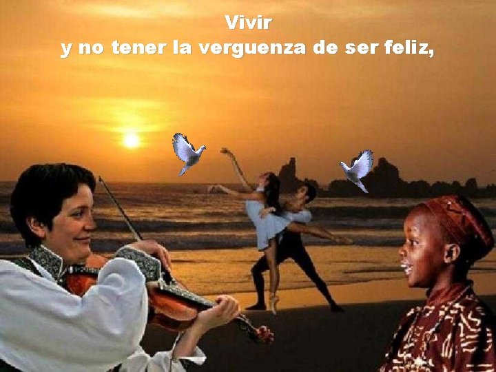 Vivir y no tener la verguenza de ser feliz, 