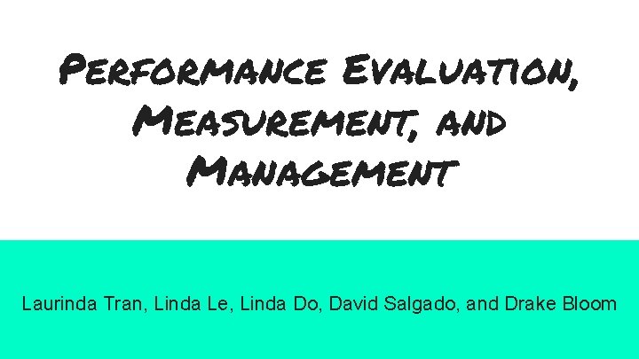 Performance Evaluation, Measurement, and Management Laurinda Tran, Linda Le, Linda Do, David Salgado, and