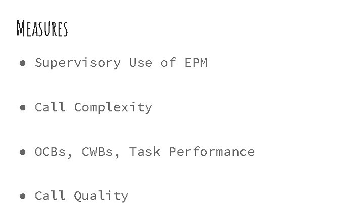 Measures ● Supervisory Use of EPM ● Call Complexity ● OCBs, CWBs, Task Performance