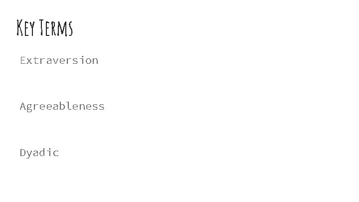 Key Terms Extraversion Agreeableness Dyadic 