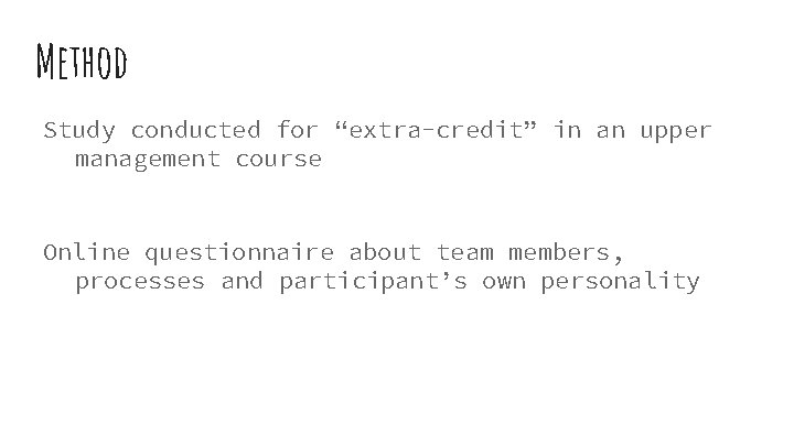 Method Study conducted for “extra-credit” in an upper management course Online questionnaire about team