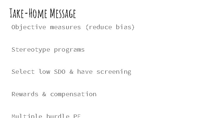 Take-Home Message Objective measures (reduce bias) Stereotype programs Select low SDO & have screening