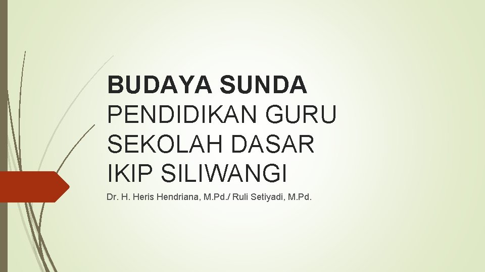 BUDAYA SUNDA PENDIDIKAN GURU SEKOLAH DASAR IKIP SILIWANGI Dr. H. Heris Hendriana, M. Pd.