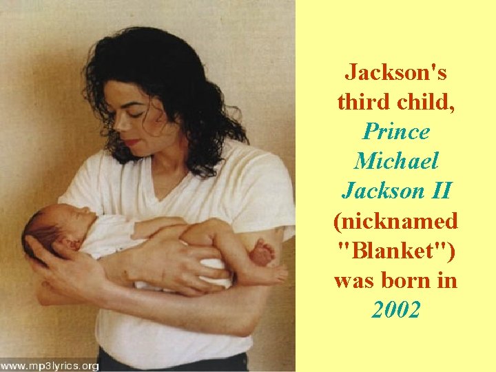 Jackson's third child, Prince Michael Jackson II (nicknamed "Blanket") was born in 2002 