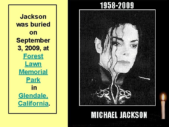 Jackson was buried on September 3, 2009, at Forest Lawn Memorial Park in Glendale,