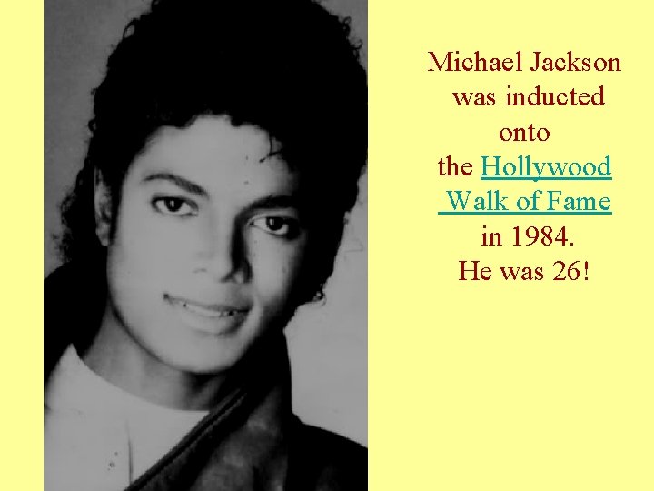 Michael Jackson was inducted onto the Hollywood Walk of Fame in 1984. He was