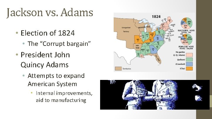 Jackson vs. Adams • Election of 1824 • The “Corrupt bargain” • President John