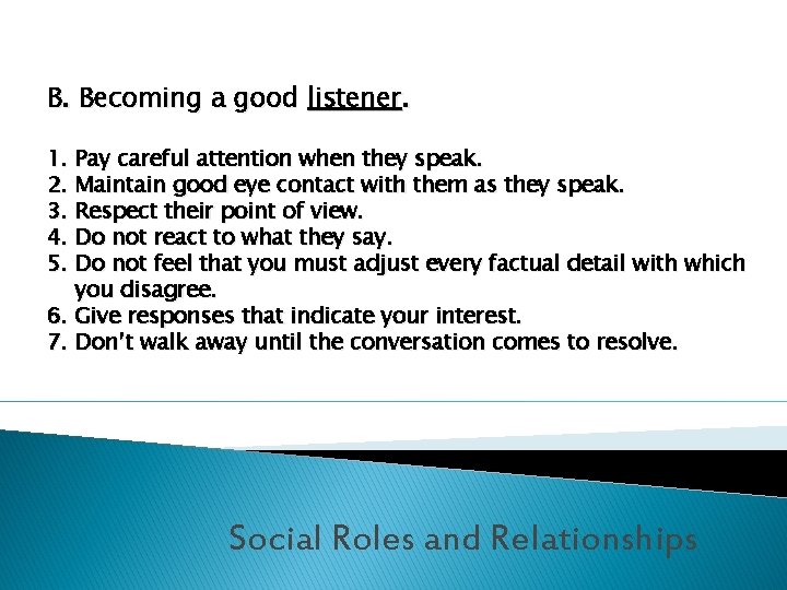 B. Becoming a good listener. 1. Pay careful attention when they speak. 2. Maintain