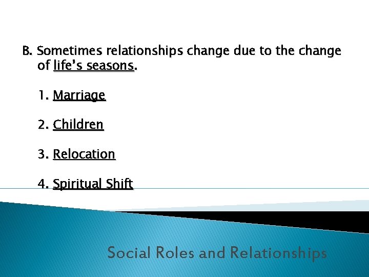 B. Sometimes relationships change due to the change of life’s seasons. 1. Marriage 2.