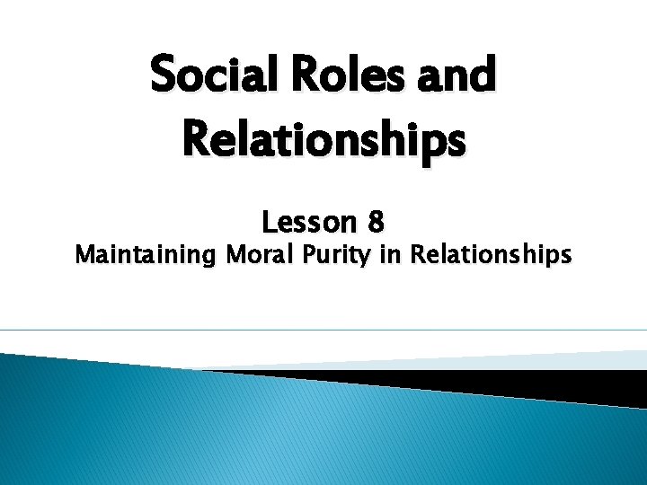 Social Roles and Relationships Lesson 8 Maintaining Moral Purity in Relationships 