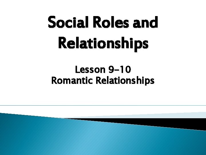 Social Roles and Relationships Lesson 9 -10 Romantic Relationships 