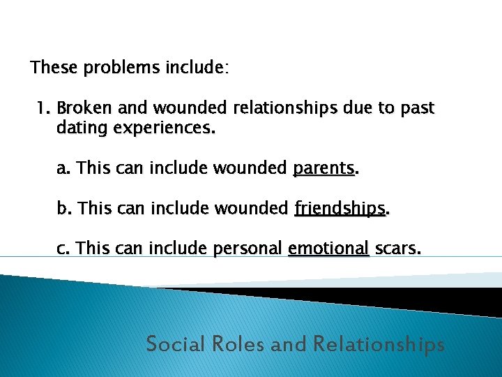 These problems include: 1. Broken and wounded relationships due to past dating experiences. a.