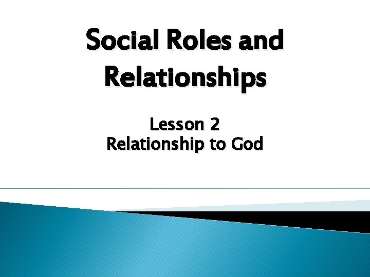 Social Roles and Relationships Lesson 2 Relationship to God 