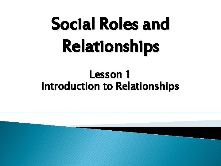 Social Roles and Relationships Lesson 1 Introduction to Relationships 