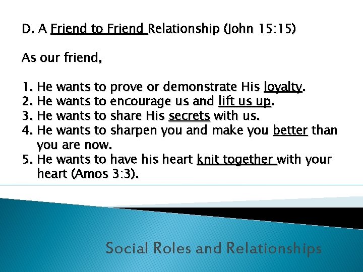 D. A Friend to Friend Relationship (John 15: 15) As our friend, 1. He