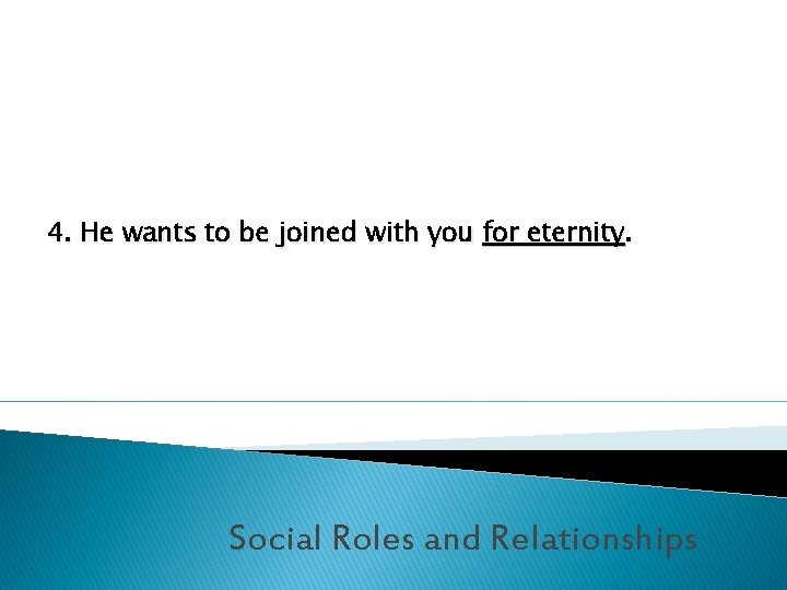4. He wants to be joined with you for eternity. Social Roles and Relationships