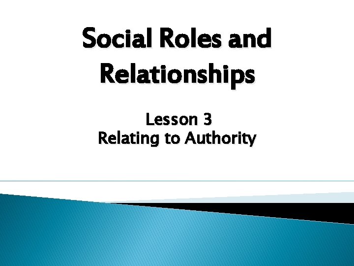 Social Roles and Relationships Lesson 3 Relating to Authority 