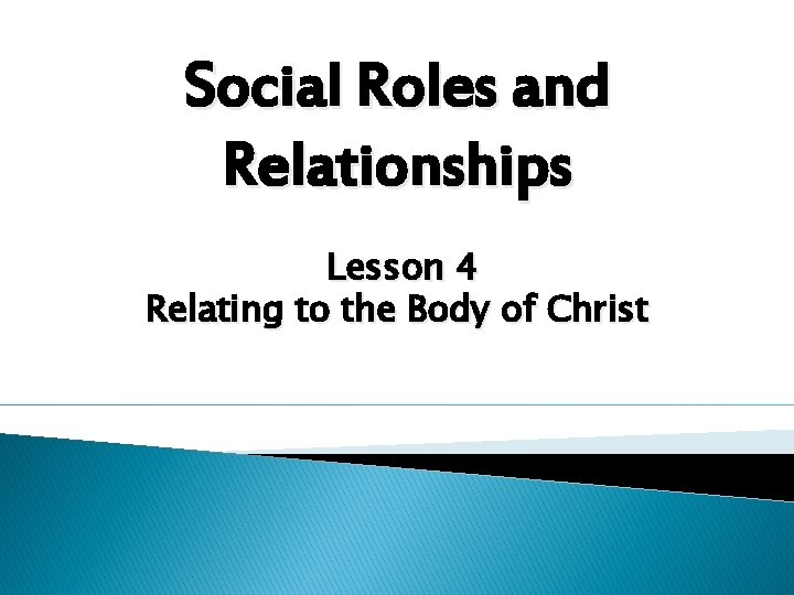 Social Roles and Relationships Lesson 4 Relating to the Body of Christ 