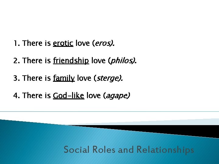 1. There is erotic love (eros). 2. There is friendship love (philos). 3. There