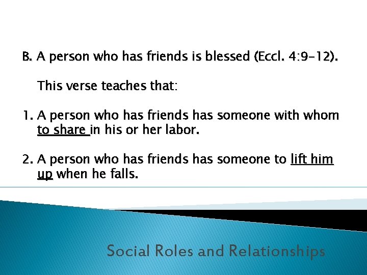 B. A person who has friends is blessed (Eccl. 4: 9 -12). This verse