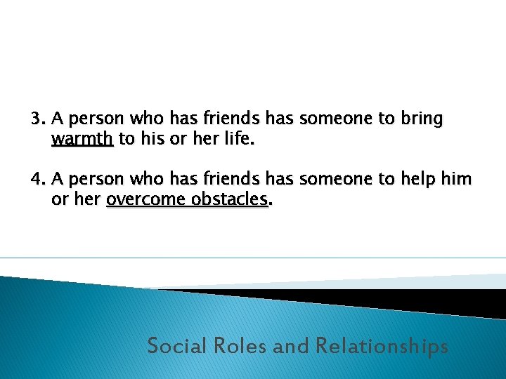 3. A person who has friends has someone to bring warmth to his or